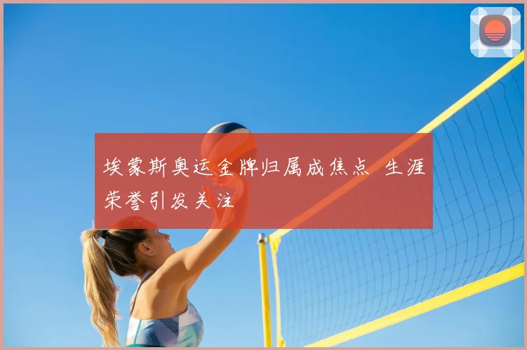 埃蒙斯奥运金牌归属成焦点 生涯荣誉引发关注