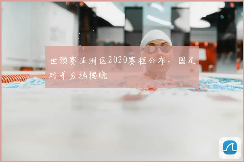 世预赛亚洲区2020赛程公布,国足对手分档揭晓
