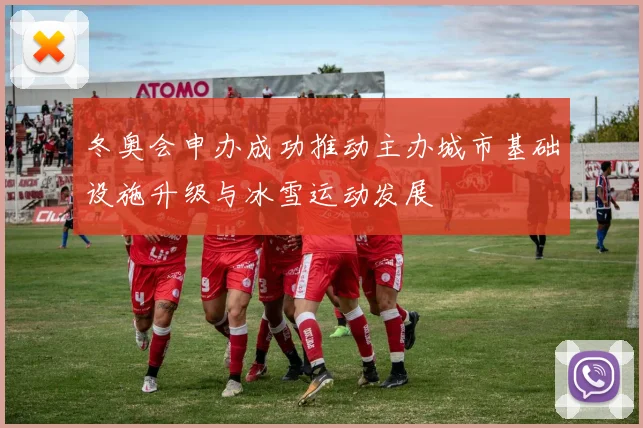 冬奥会申办成功推动主办城市基础设施升级与冰雪运动发展