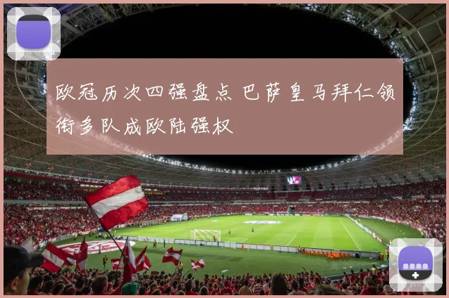 欧冠历次四强盘点 巴萨皇马拜仁领衔多队成欧陆强权