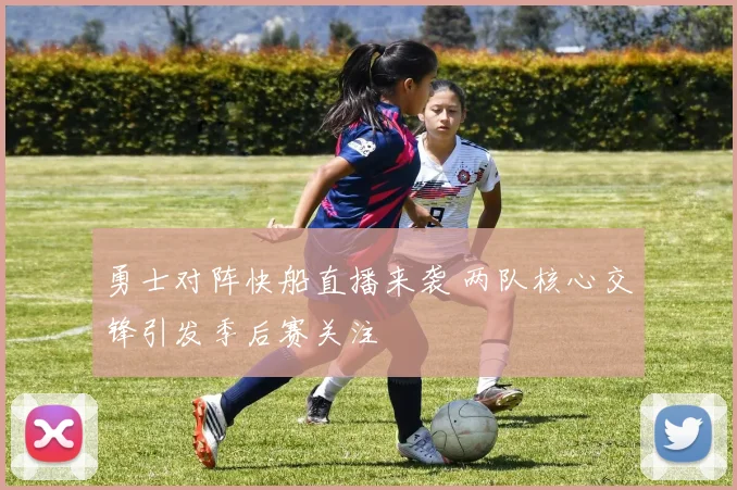 勇士对阵快船直播来袭 两队核心交锋引发季后赛关注