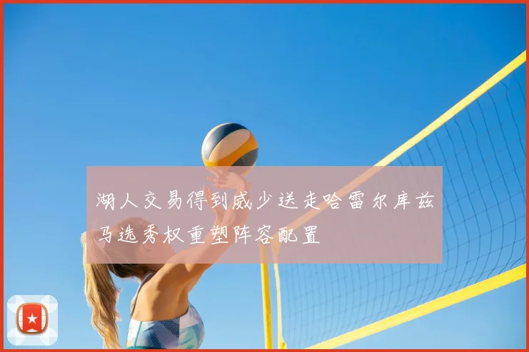 湖人交易得到威少送走哈雷尔库兹马选秀权重塑阵容配置